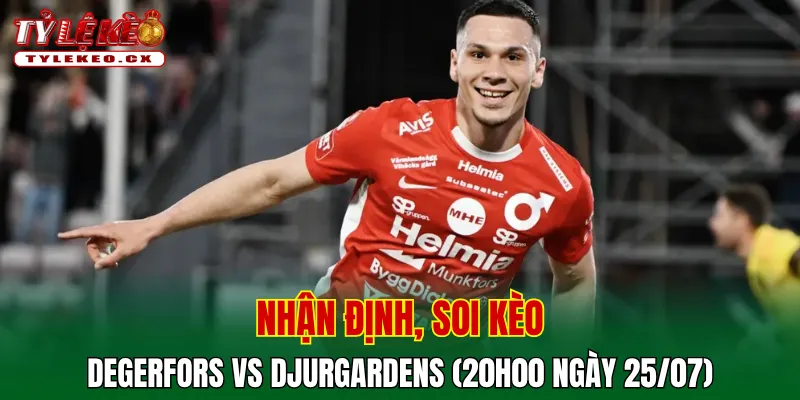 Soi Kèo Degerfors vs Djurgardens (20h00 ngày 25/07) Giải VĐQG Thụy Điển 2 Soi kèo cuộc so tài Degerfors vs Djurgardens