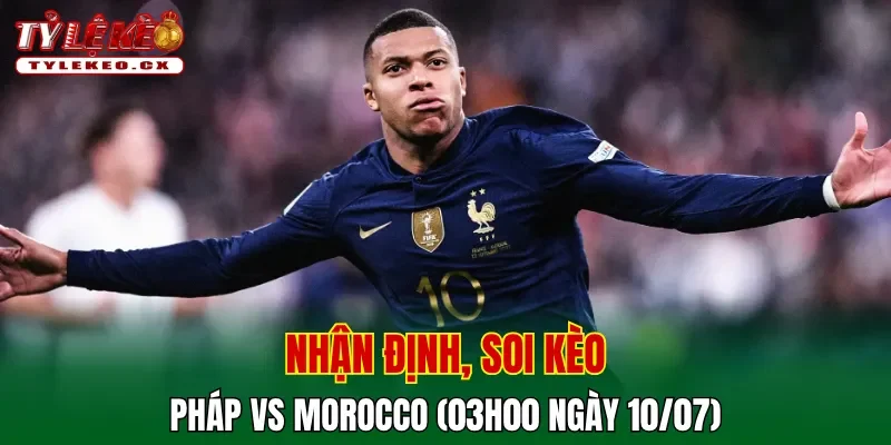 Soi kèo cuộc so tài Pháp vs Morocco