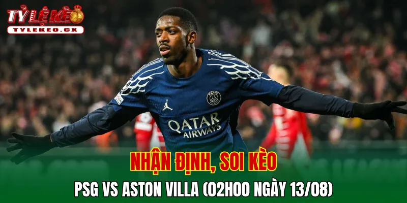 Soi kèo cuộc so tài PSG vs Aston Villa
